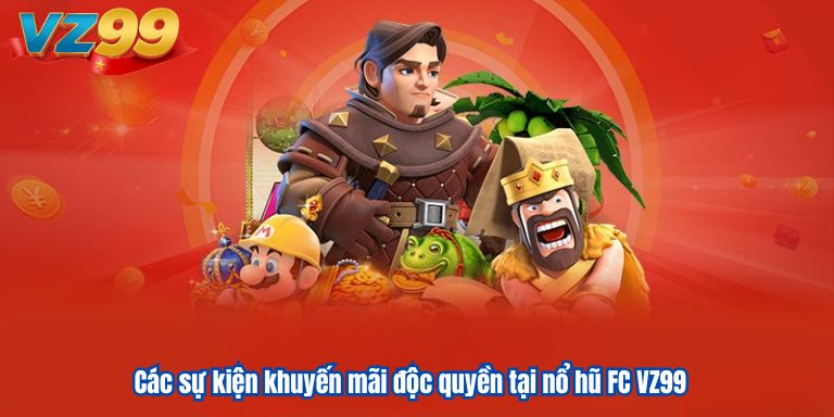 Các sự kiện khuyến mãi độc quyền tại nổ hũ FC VZ99