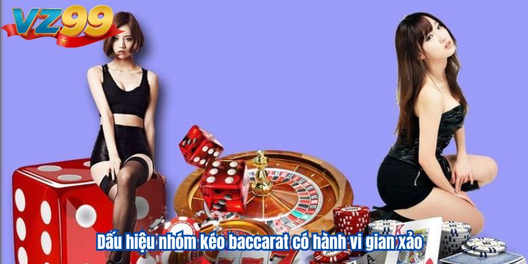 Dấu hiệu nhóm kéo baccarat có hành vi gian xảo