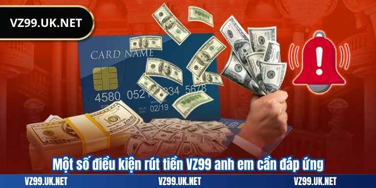 Một số điều kiện rút tiền VZ99 anh em cần đáp ứng