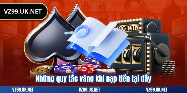 Những quy tắc vàng khi nạp tiền tại đây