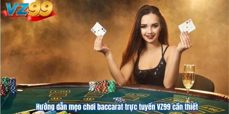Hướng dẫn mẹo chơi baccarat trực tuyến VZ99 cần thiết