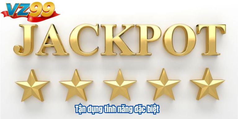 Tận dụng tính năng đặc biệt